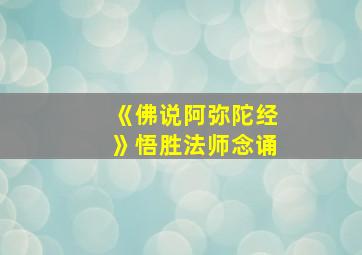 《佛说阿弥陀经》悟胜法师念诵