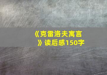 《克雷洛夫寓言》读后感150字