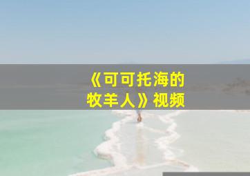 《可可托海的牧羊人》视频