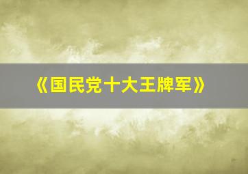 《国民党十大王牌军》