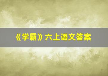 《学霸》六上语文答案