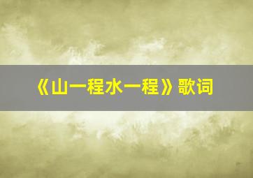 《山一程水一程》歌词