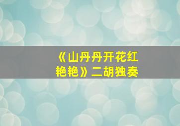 《山丹丹开花红艳艳》二胡独奏