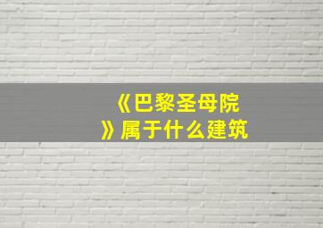 《巴黎圣母院》属于什么建筑