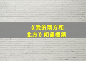 《我的南方和北方》朗诵视频