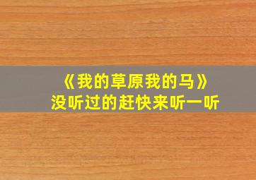 《我的草原我的马》没听过的赶快来听一听