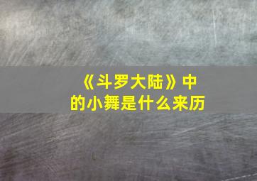 《斗罗大陆》中的小舞是什么来历