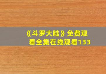 《斗罗大陆》免费观看全集在线观看133