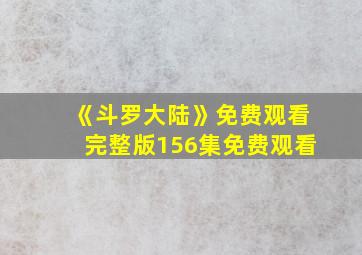 《斗罗大陆》免费观看完整版156集免费观看