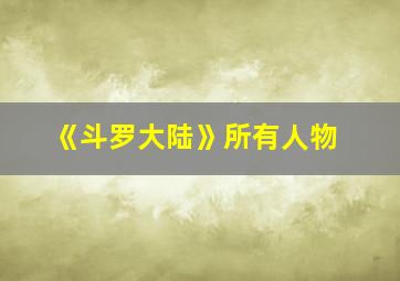 《斗罗大陆》所有人物