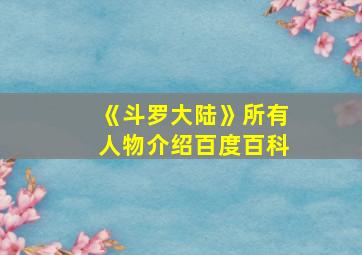 《斗罗大陆》所有人物介绍百度百科