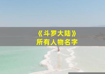 《斗罗大陆》所有人物名字