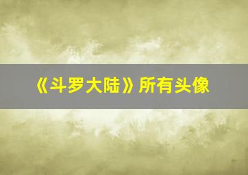 《斗罗大陆》所有头像