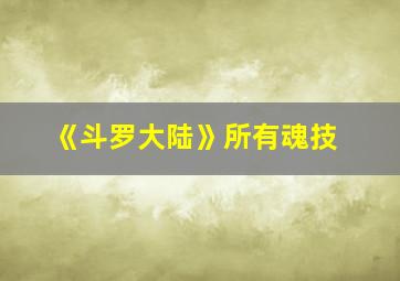 《斗罗大陆》所有魂技