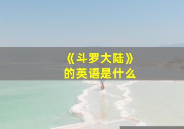 《斗罗大陆》的英语是什么