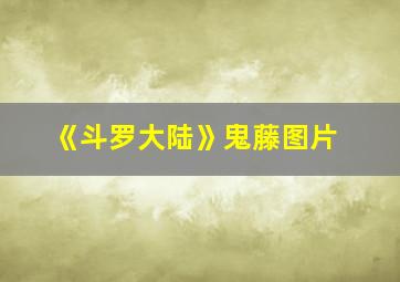 《斗罗大陆》鬼藤图片