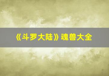 《斗罗大陆》魂兽大全