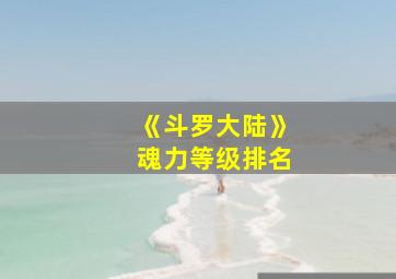 《斗罗大陆》魂力等级排名