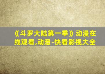 《斗罗大陆第一季》动漫在线观看,动漫-快看影视大全