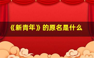 《新青年》的原名是什么