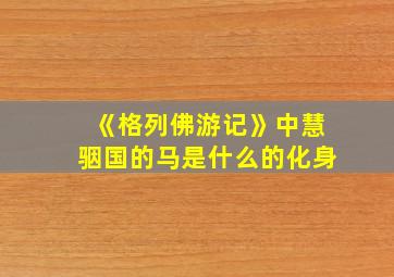 《格列佛游记》中慧骃国的马是什么的化身