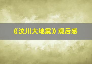 《汶川大地震》观后感