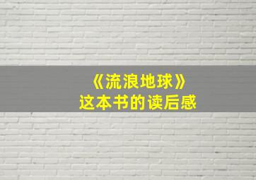 《流浪地球》这本书的读后感