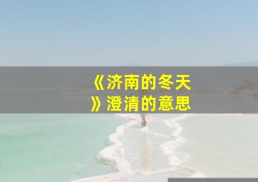 《济南的冬天》澄清的意思