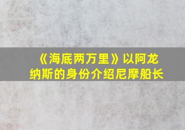 《海底两万里》以阿龙纳斯的身份介绍尼摩船长