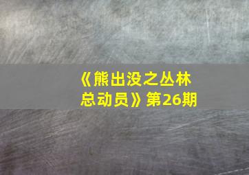 《熊出没之丛林总动员》第26期