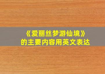 《爱丽丝梦游仙境》的主要内容用英文表达