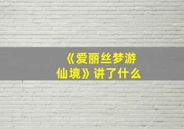 《爱丽丝梦游仙境》讲了什么