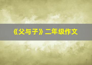 《父与子》二年级作文