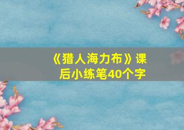 《猎人海力布》课后小练笔40个字