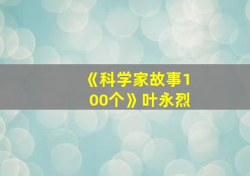 《科学家故事100个》叶永烈