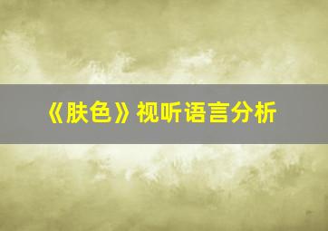 《肤色》视听语言分析