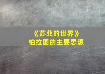 《苏菲的世界》柏拉图的主要思想