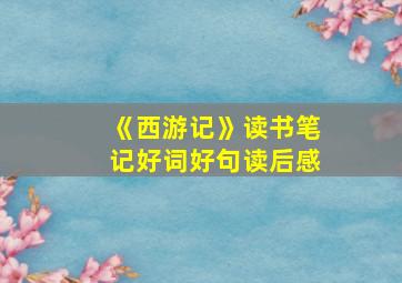 《西游记》读书笔记好词好句读后感