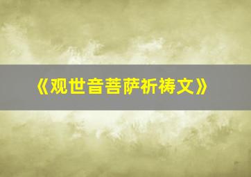 《观世音菩萨祈祷文》