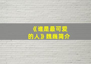 《谁是最可爱的人》魏巍简介