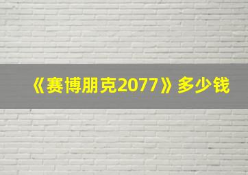 《赛博朋克2077》多少钱