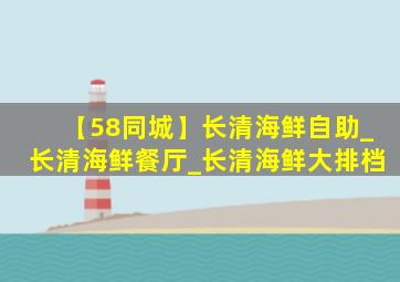 【58同城】长清海鲜自助_长清海鲜餐厅_长清海鲜大排档