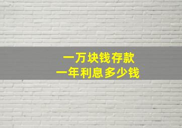 一万块钱存款一年利息多少钱