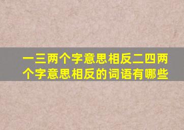 一三两个字意思相反二四两个字意思相反的词语有哪些