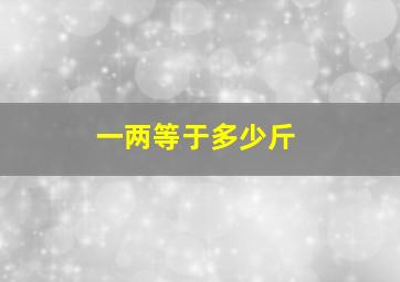 一两等于多少斤