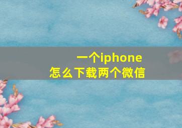 一个iphone怎么下载两个微信