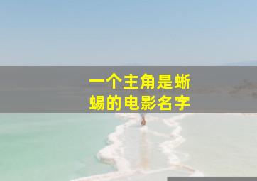 一个主角是蜥蜴的电影名字