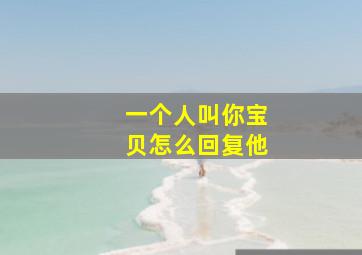 一个人叫你宝贝怎么回复他