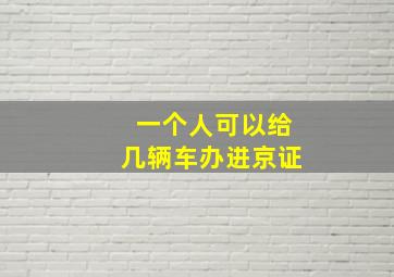 一个人可以给几辆车办进京证