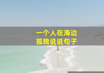 一个人在海边孤独说说句子